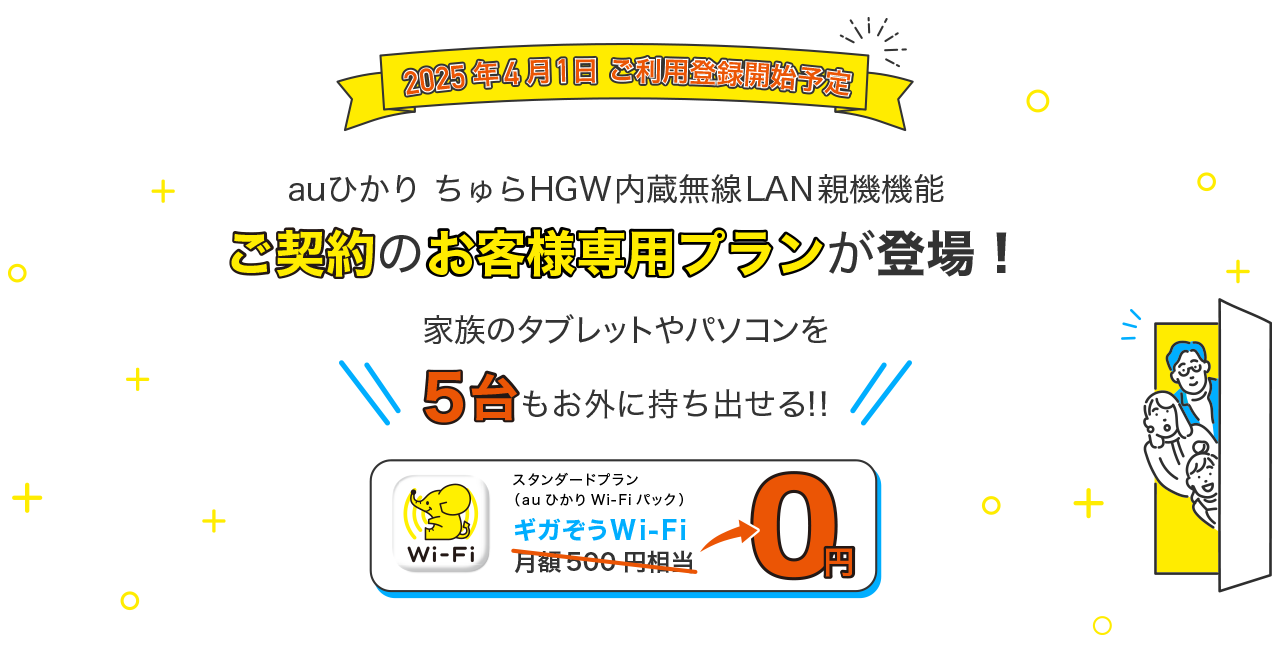 2025年4月1日ご利用登録開始予定 | auひかり ちゅらHGW内蔵親機機能ご契約のお客様専用プランが登場 | 家族のタブレットやパソコンを5台もお外に持ち出せる！！ | ギガぞうスタンダードプラン（auひかりWi-Fiパック）月額500円相当が0円|