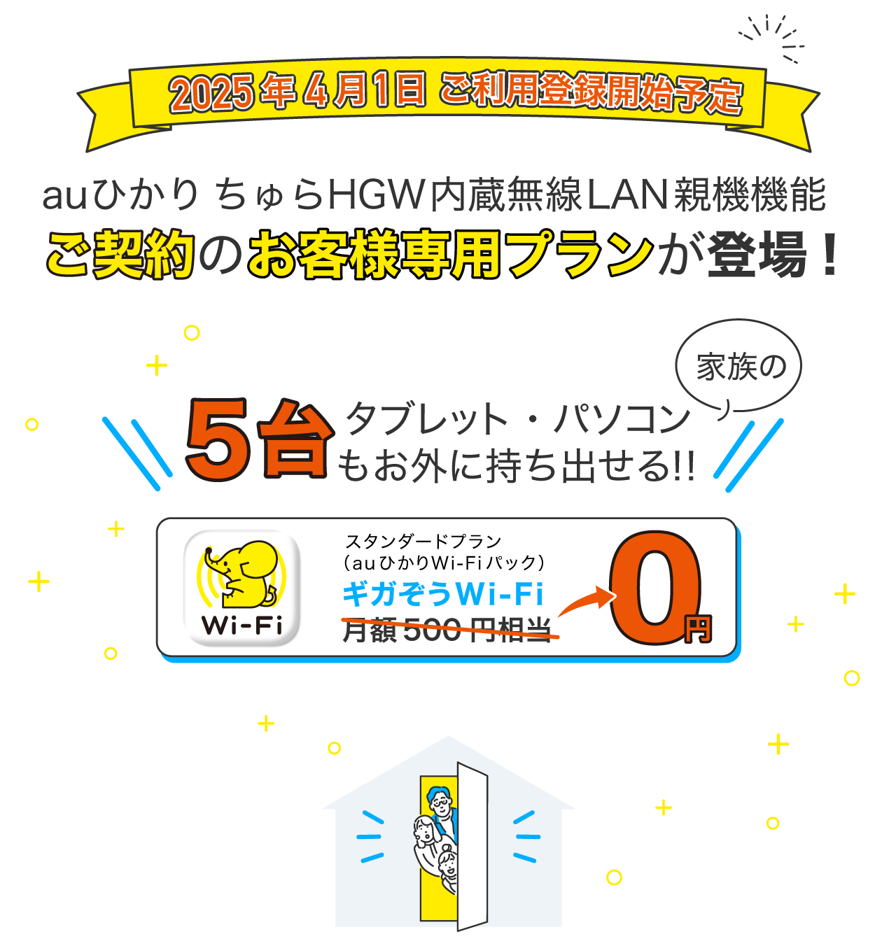 2025年4月1日ご利用登録開始予定 | auひかり ちゅらHGW内蔵親機機能ご契約のお客様専用プランが登場 | 家族のタブレットやパソコンを5台もお外に持ち出せる！！ | ギガぞうスタンダードプラン（auひかりWi-Fiパック）月額500円相当が0円||