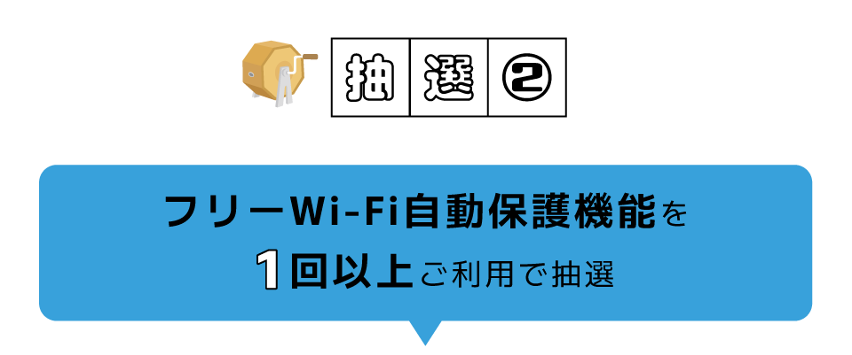 抽選2|フリーWi-Fi自動保護機能を1回以上ご利用で抽選